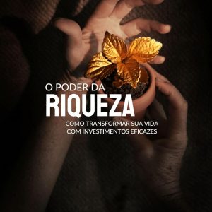 O PODER DA RIQUEZA: Como Transformar sua Vida com Investimentos Eficazes (Livro digital) O PODER DA RIQUEZA: Como Transformar sua Vida com Investimentos Eficazes (Livro digital)